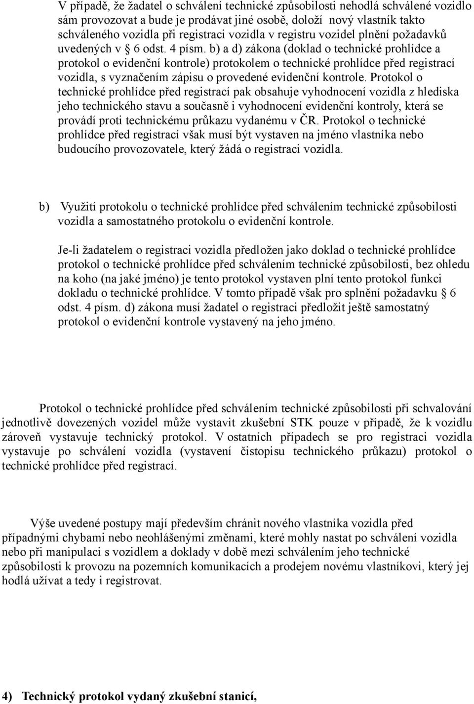 b) a d) zákona (doklad o technické prohlídce a protokol o evidenční kontrole) protokolem o technické prohlídce před registrací vozidla, s vyznačením zápisu o provedené evidenční kontrole.