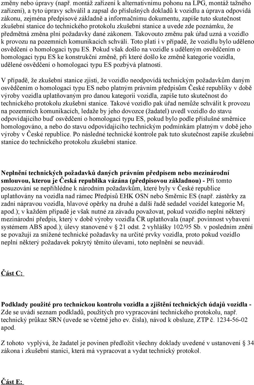 informačnímu dokumentu, zapíše tuto skutečnost zkušební stanice do technického protokolu zkušební stanice a uvede zde poznámku, že předmětná změna plní požadavky dané zákonem.