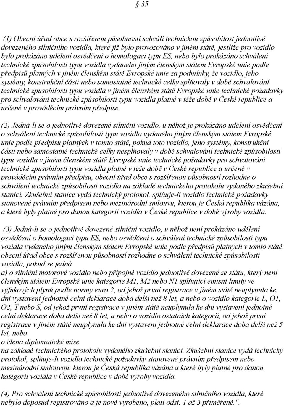 Evropské unie za podmínky, že vozidlo, jeho systémy, konstrukční části nebo samostatné technické celky splňovaly v době schvalování technické způsobilosti typu vozidla v jiném členském státě Evropské