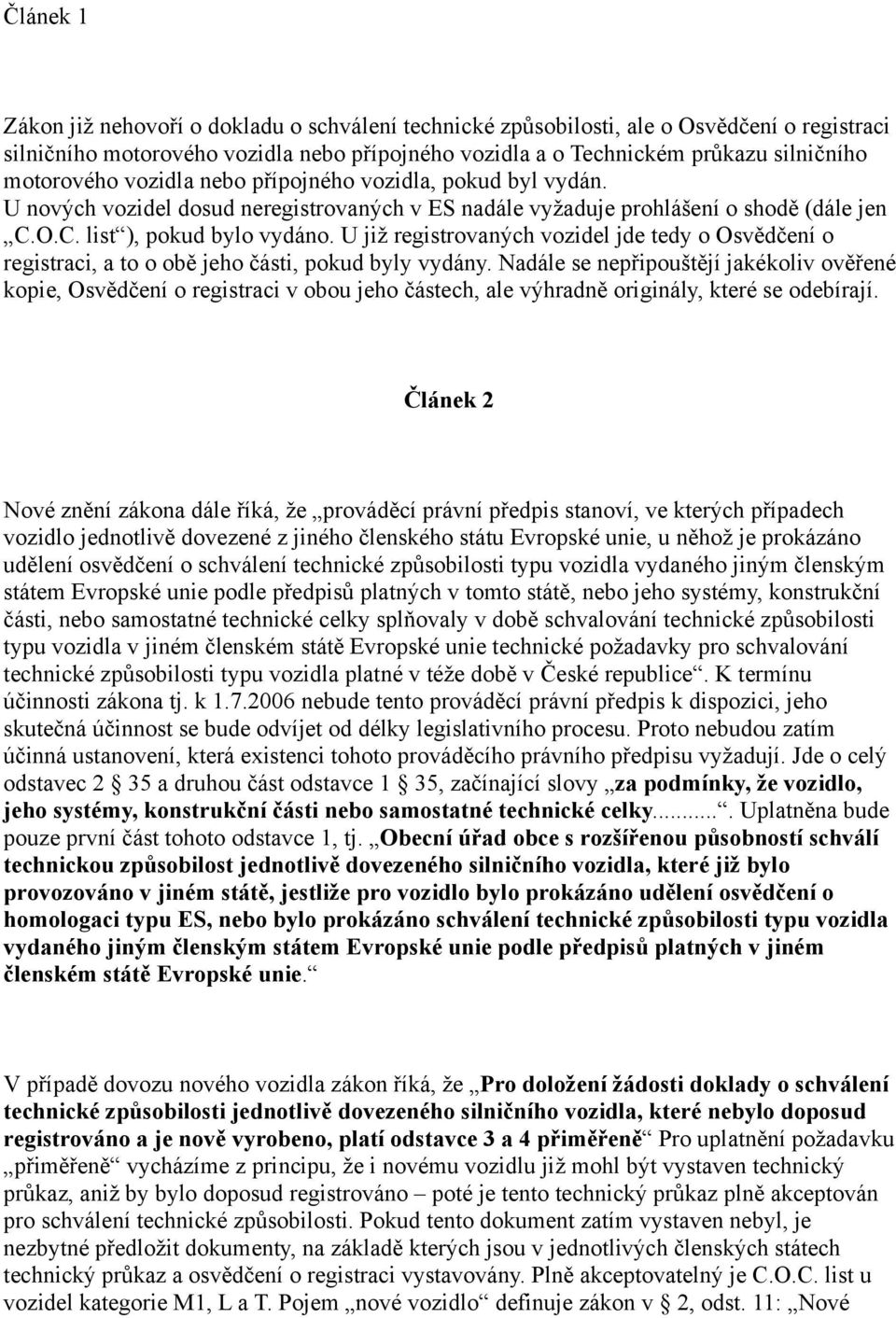 U již registrovaných vozidel jde tedy o Osvědčení o registraci, a to o obě jeho části, pokud byly vydány.