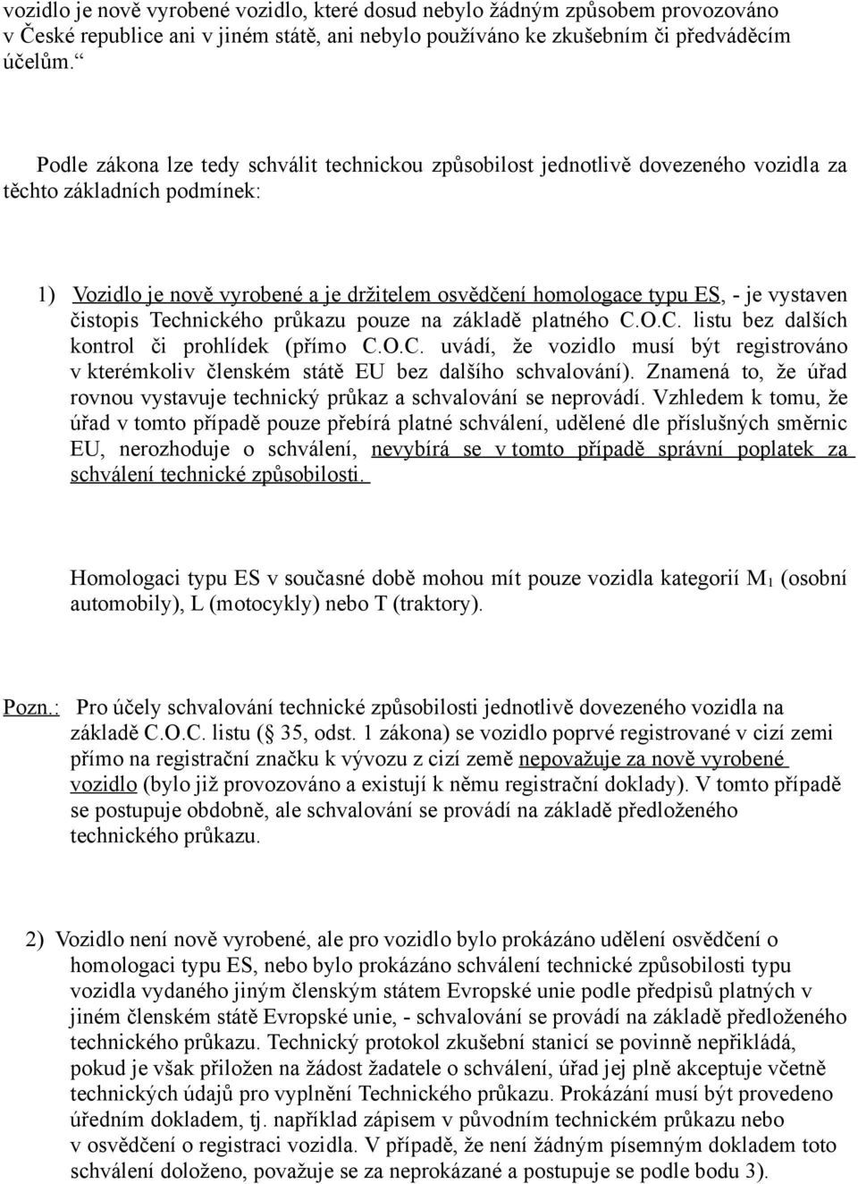 vystaven čistopis Technického průkazu pouze na základě platného C.O.C. listu bez dalších kontrol či prohlídek (přímo C.O.C. uvádí, že vozidlo musí být registrováno v kterémkoliv členském státě EU bez dalšího schvalování).