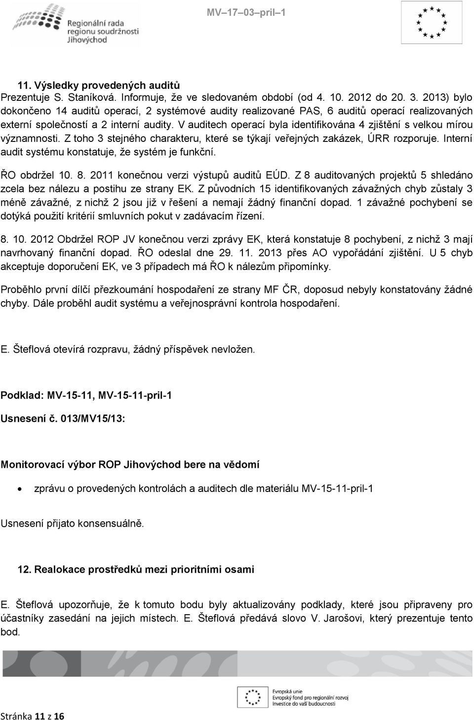 V auditech operací byla identifikována 4 zjištění s velkou mírou významnosti. Z toho 3 stejného charakteru, které se týkají veřejných zakázek, ÚRR rozporuje.