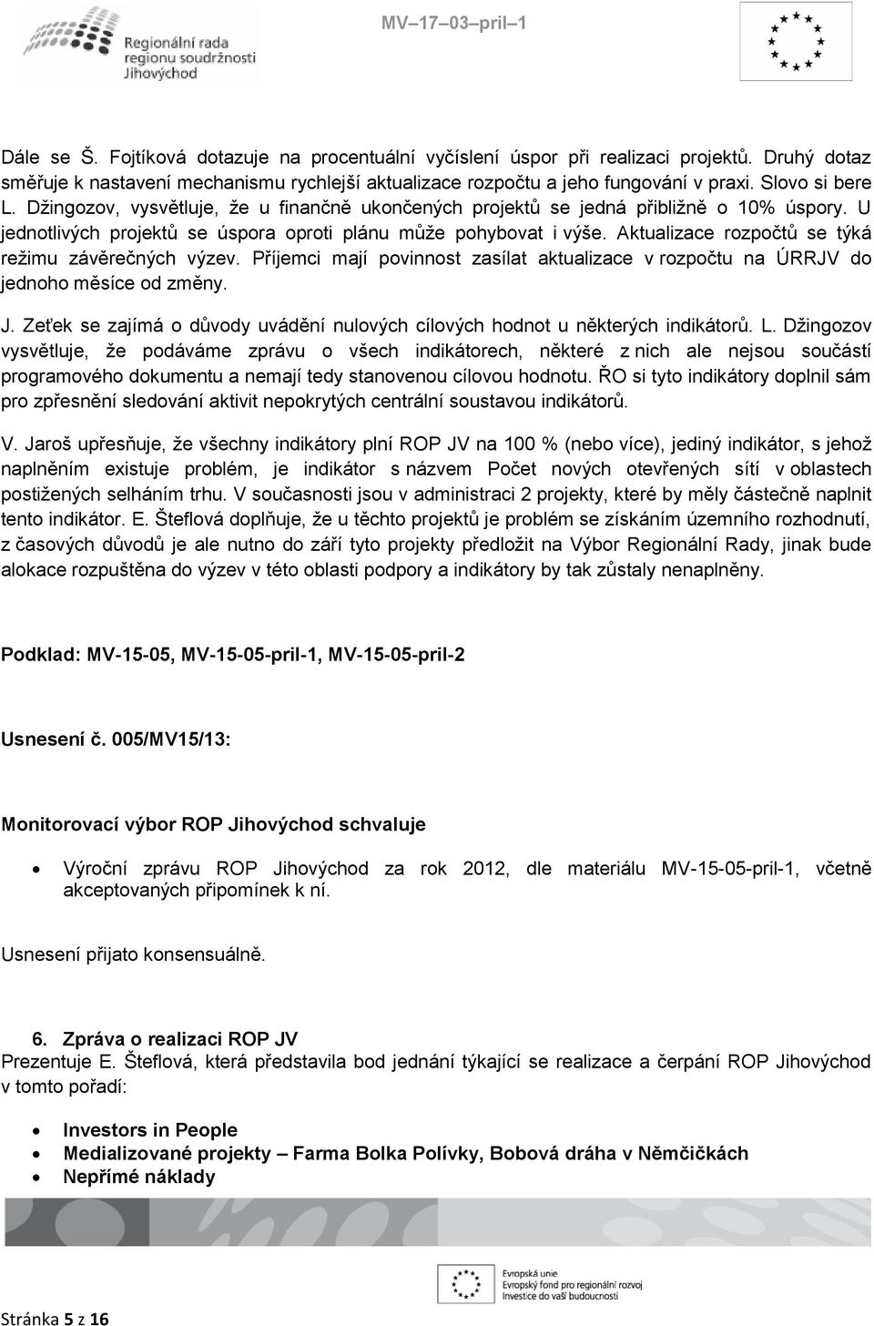 Aktualizace rozpočtů se týká režimu závěrečných výzev. Příjemci mají povinnost zasílat aktualizace v rozpočtu na ÚRRJV do jednoho měsíce od změny. J.