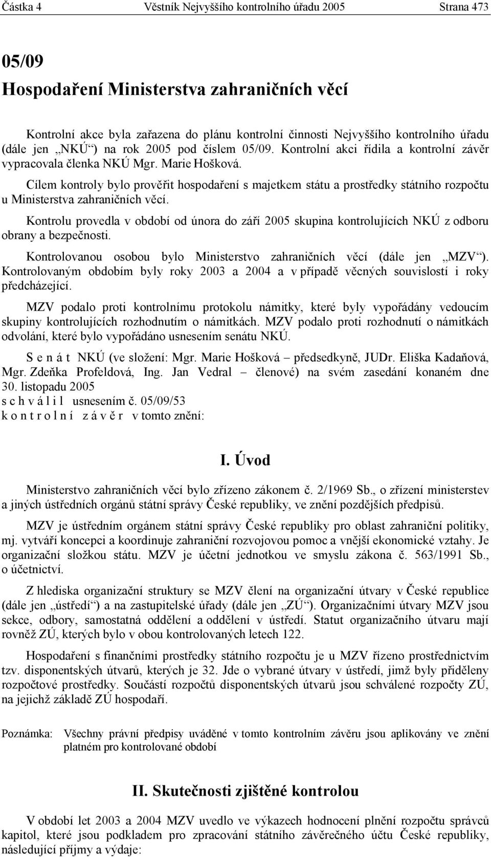 Cílem kontroly bylo prověřit hospodaření s majetkem státu a prostředky státního rozpočtu u Ministerstva zahraničních věcí.