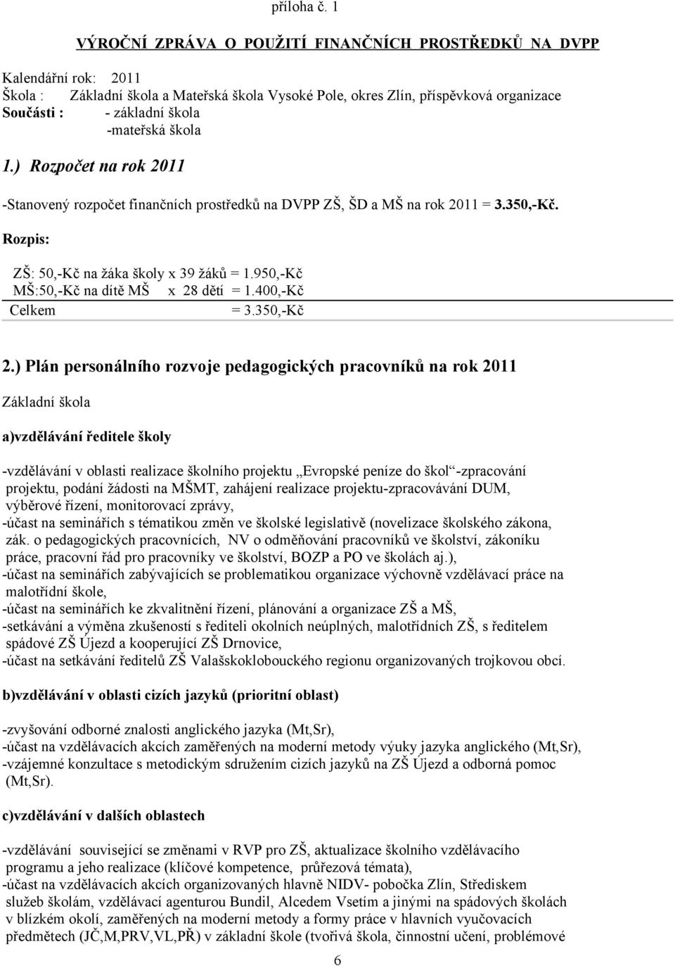 -mateřská škola 1.) Rozpočet na rok 2011 -Stanovený rozpočet finančních prostředků na DVPP ZŠ, ŠD a MŠ na rok 2011 = 3.350,-Kč. Rozpis: ZŠ: 50,-Kč na žáka školy x 39 žáků = 1.
