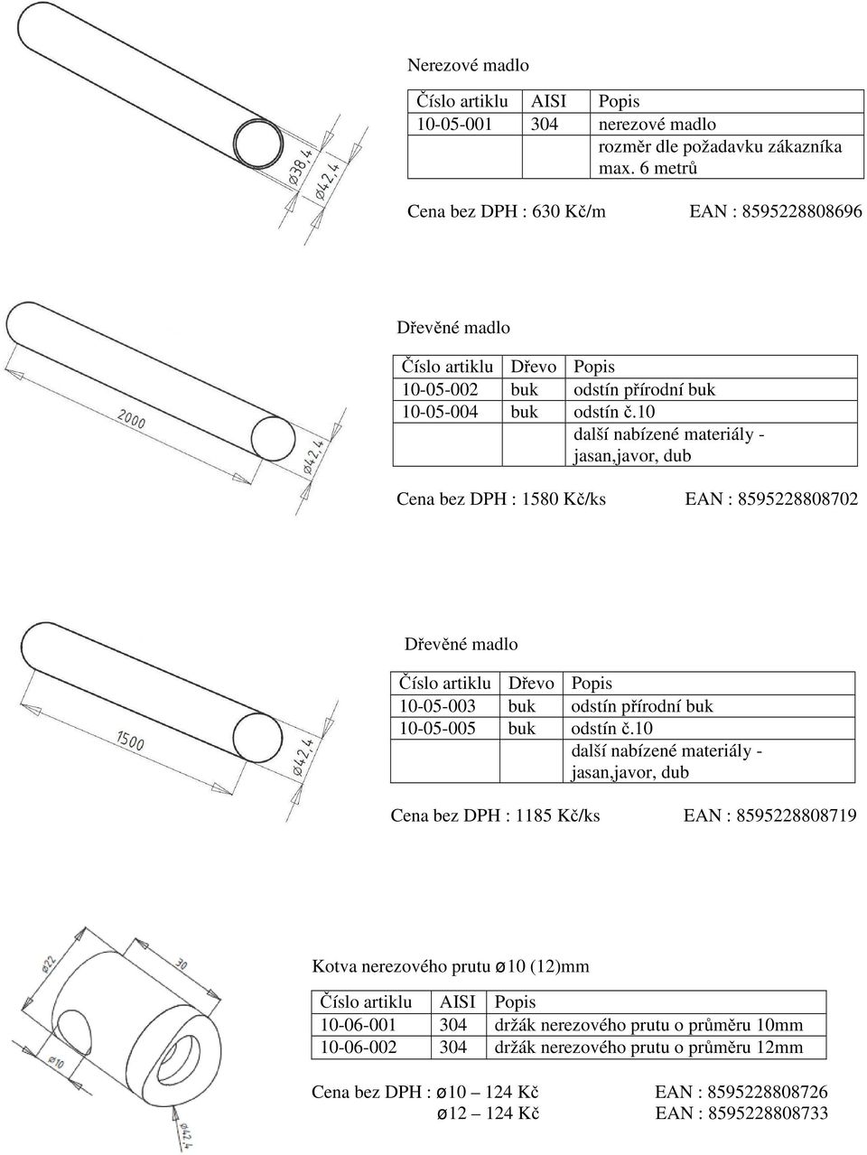 10 další nabízené materiály - jasan,javor, dub Cena bez DPH : 1580 Kč/ks EAN : 8595228808702 Dřevěné madlo Číslo artiklu Dřevo Popis 10-05-003 buk odstín přírodní buk 10-05-005 buk