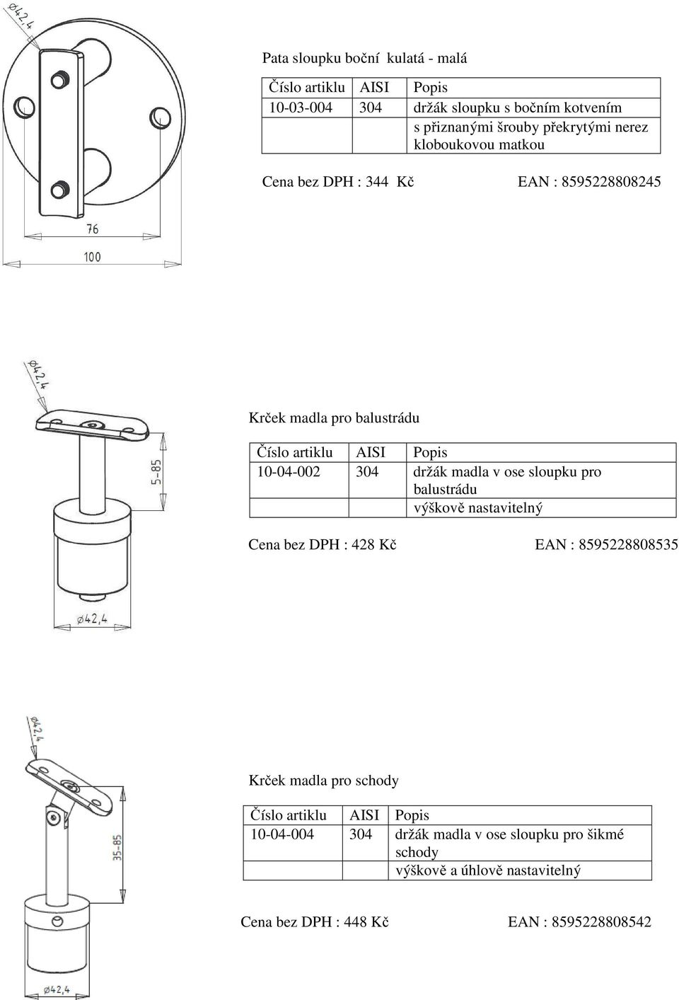 ose sloupku pro balustrádu výškově nastavitelný Cena bez DPH : 428 Kč EAN : 8595228808535 Krček madla pro schody