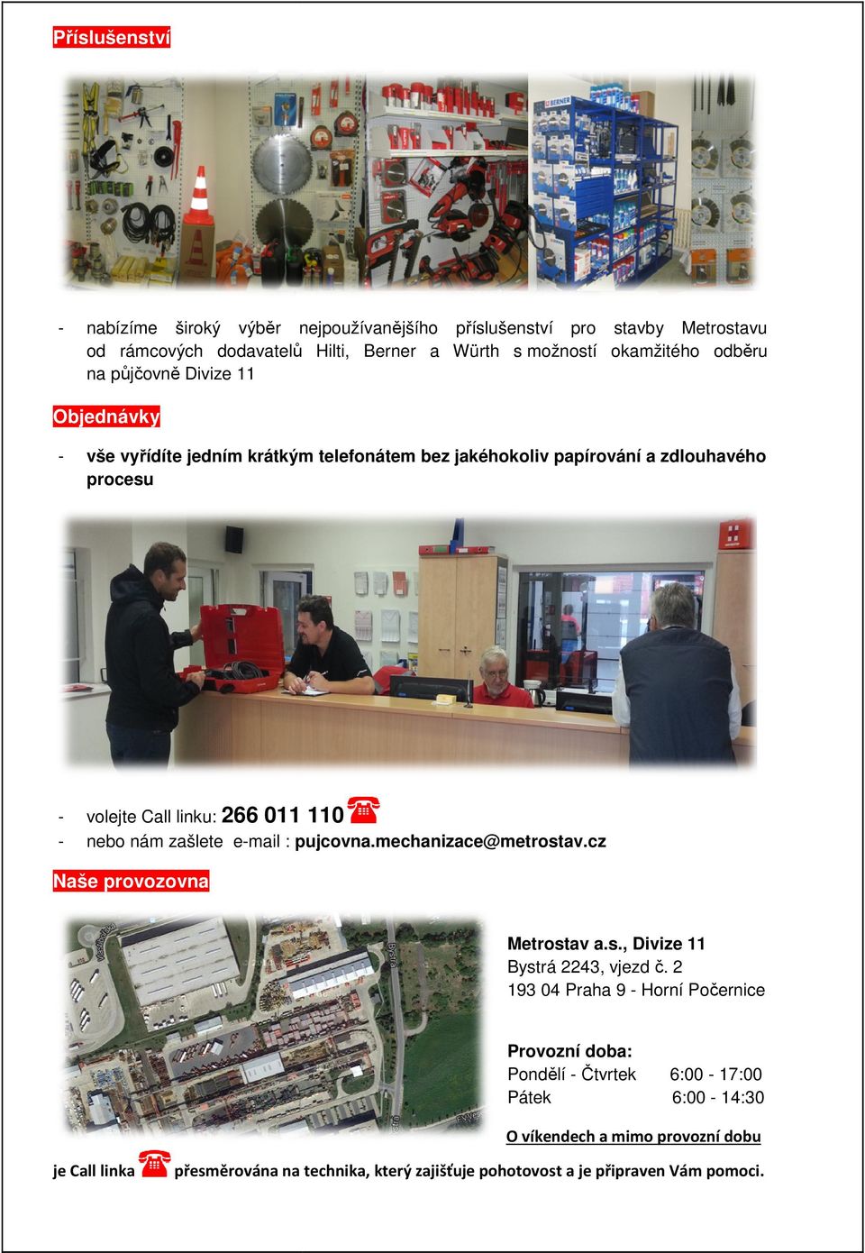 zašlete email : pujcovna.mechanizace@metrostav.cz Naše provozovna Metrostav a.s., Divize 11 Bystrá 2243,, vjezd č.