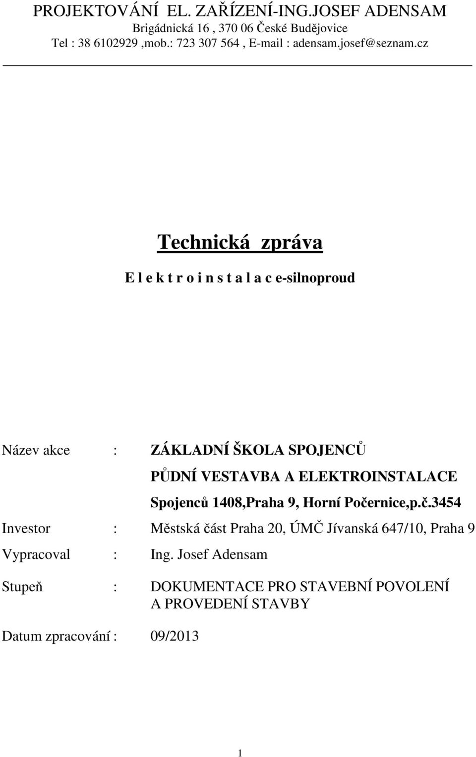 cz Technická zpráva E l e k t r o i n s t a l a c e-silnoproud Název akce : ZÁKLADNÍ ŠKOLA SPOJENCŮ PŮDNÍ VESTAVBA A