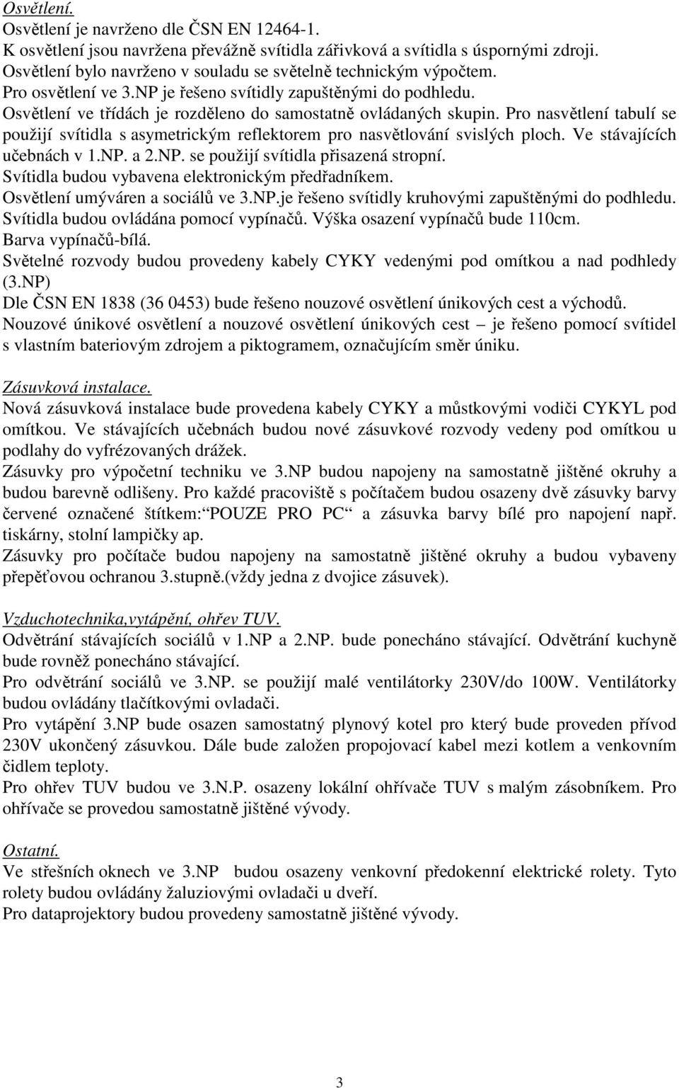 Pro nasvětlení tabulí se použijí svítidla s asymetrickým reflektorem pro nasvětlování svislých ploch. Ve stávajících učebnách v 1.NP. a 2.NP. se použijí svítidla přisazená stropní.