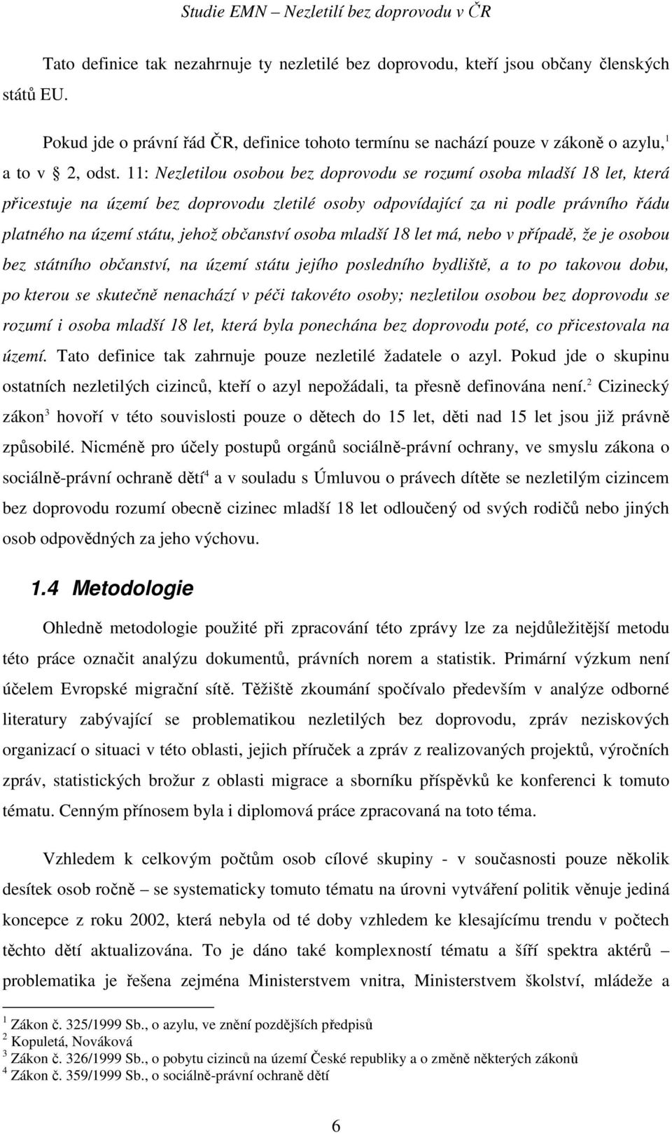 občanství osoba mladší 18 let má, nebo v případě, že je osobou bez státního občanství, na území státu jejího posledního bydliště, a to po takovou dobu, po kterou se skutečně nenachází v péči takovéto