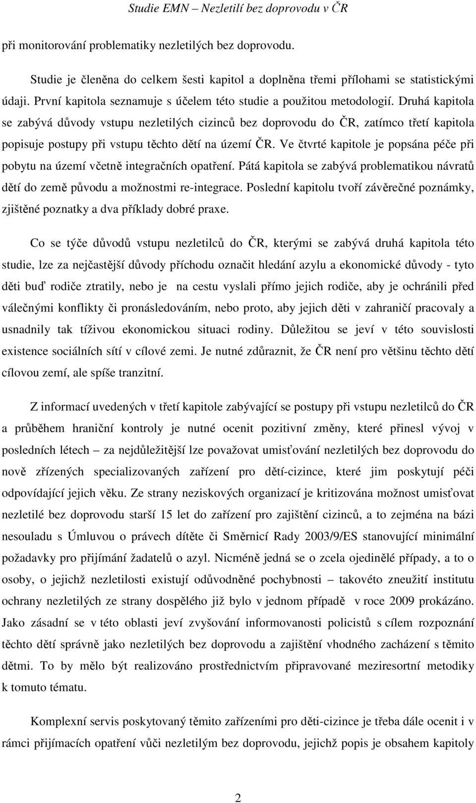 Druhá kapitola se zabývá důvody vstupu nezletilých cizinců bez doprovodu do ČR, zatímco třetí kapitola popisuje postupy při vstupu těchto dětí na území ČR.