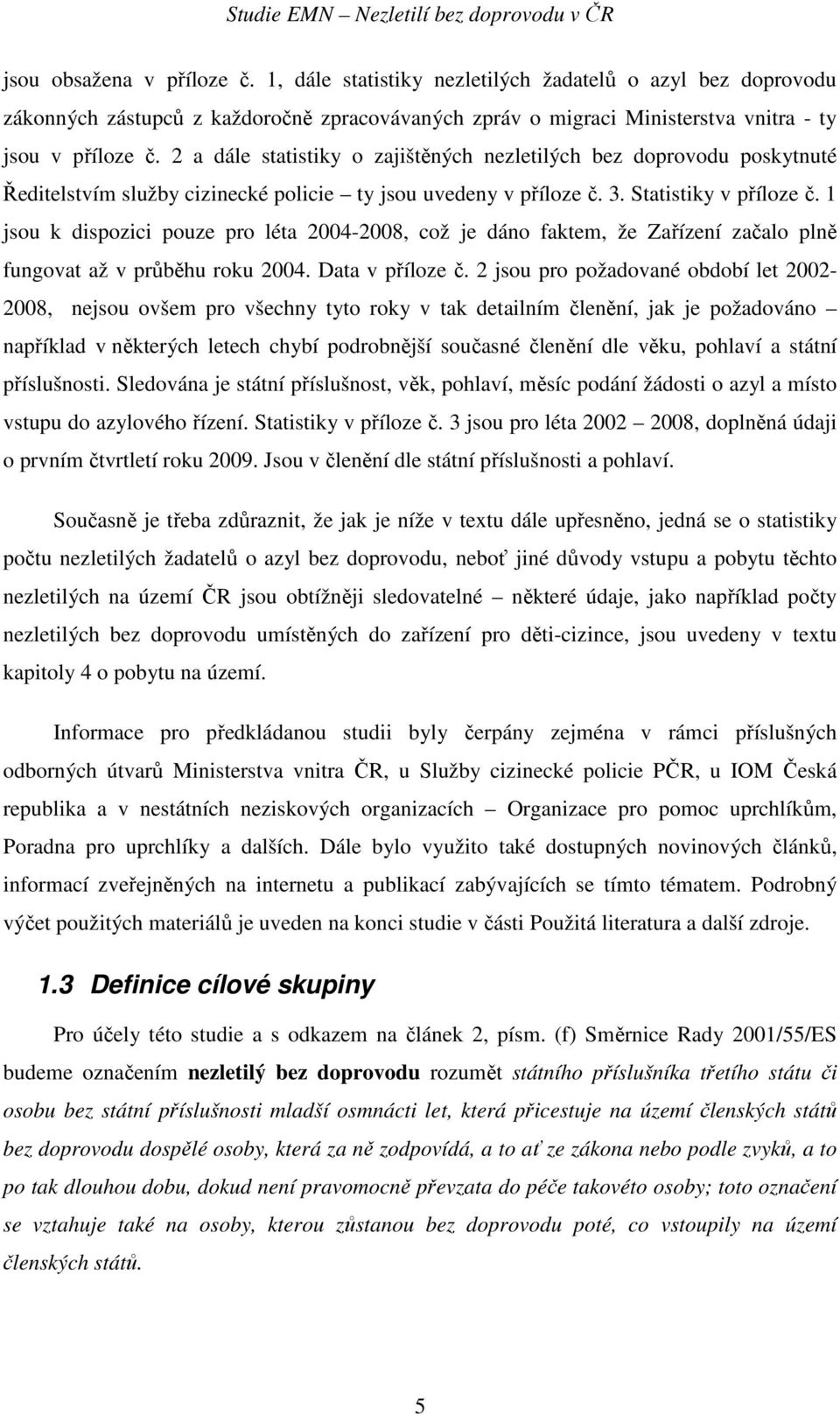 1 jsou k dispozici pouze pro léta 2004-2008, což je dáno faktem, že Zařízení začalo plně fungovat až v průběhu roku 2004. Data v příloze č.