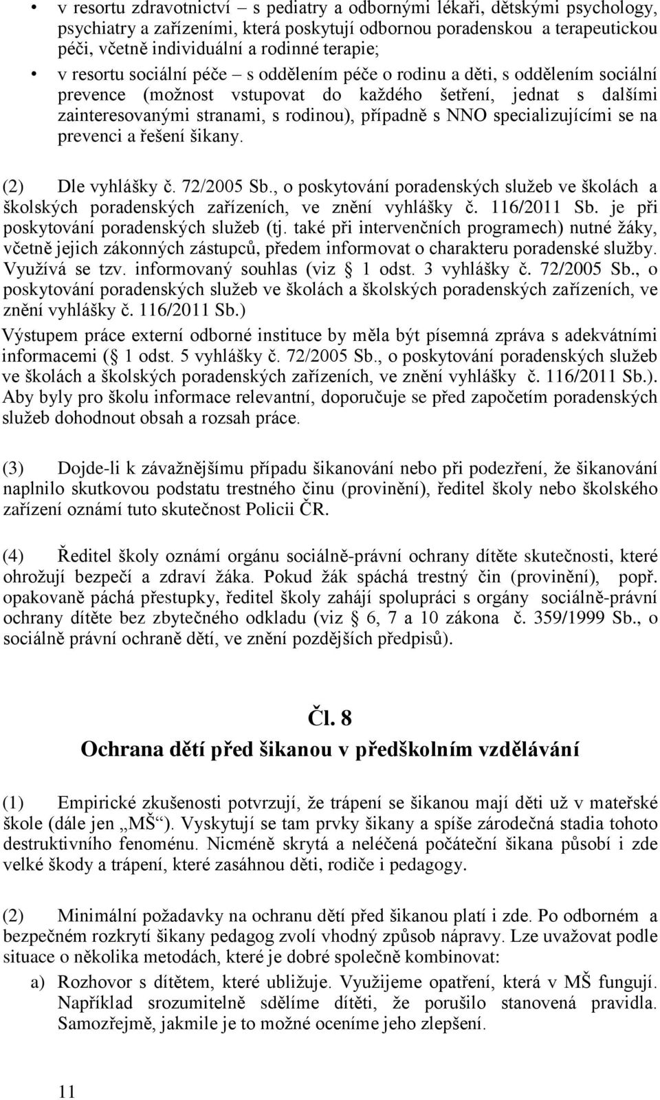 specializujícími se na prevenci a řešení šikany. (2) Dle vyhlášky č. 72/2005 Sb., o poskytování poradenských služeb ve školách a školských poradenských zařízeních, ve znění vyhlášky č. 116/2011 Sb.