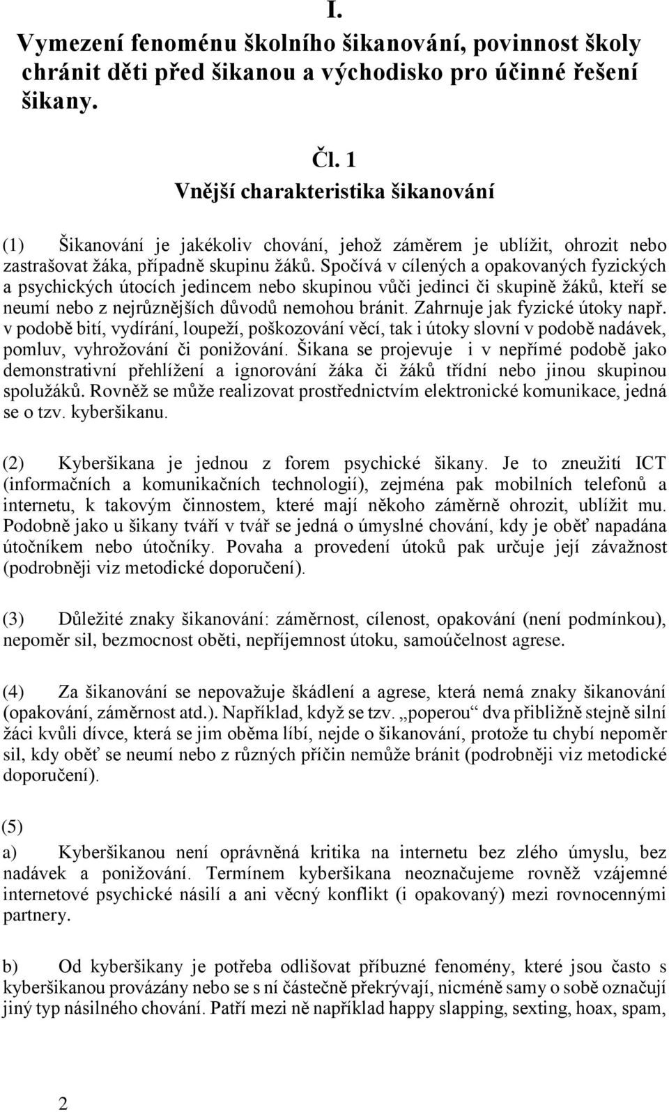 Spočívá v cílených a opakovaných fyzických a psychických útocích jedincem nebo skupinou vůči jedinci či skupině žáků, kteří se neumí nebo z nejrůznějších důvodů nemohou bránit.