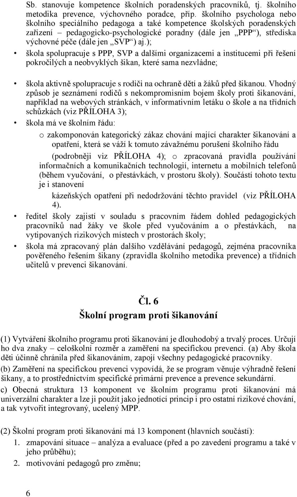 ); škola spolupracuje s PPP, SVP a dalšími organizacemi a institucemi při řešení pokročilých a neobvyklých šikan, které sama nezvládne; škola aktivně spolupracuje s rodiči na ochraně dětí a žáků před