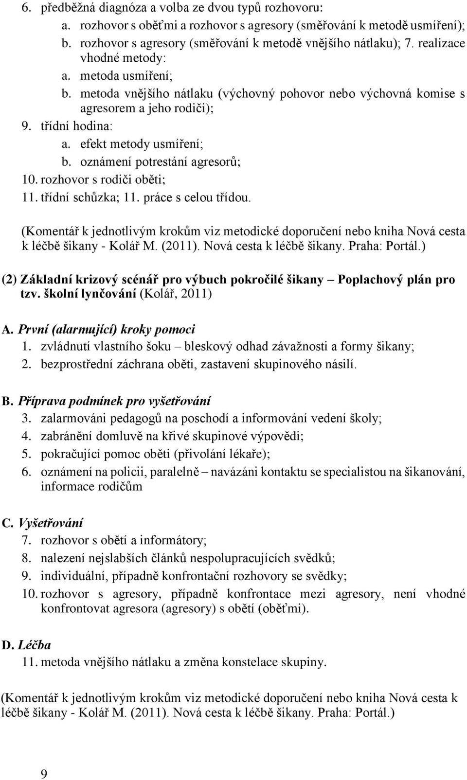 oznámení potrestání agresorů; 10. rozhovor s rodiči oběti; 11. třídní schůzka; 11. práce s celou třídou.