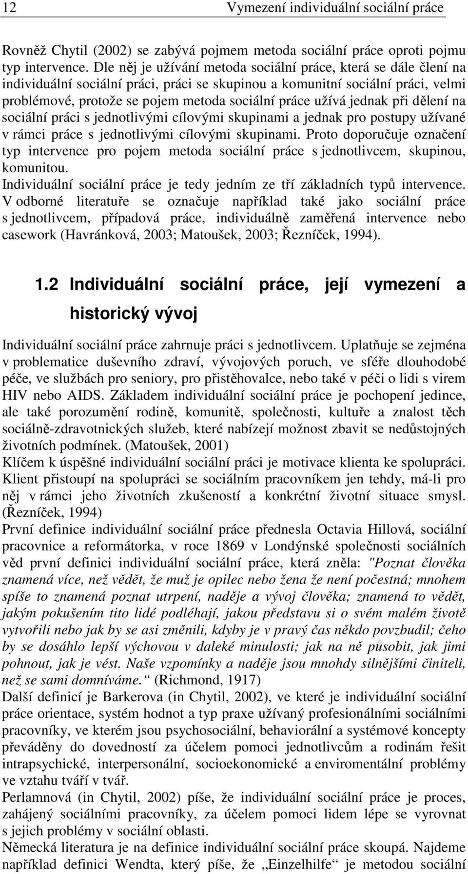 užívá jednak při dělení na sociální práci s jednotlivými cílovými skupinami a jednak pro postupy užívané v rámci práce s jednotlivými cílovými skupinami.