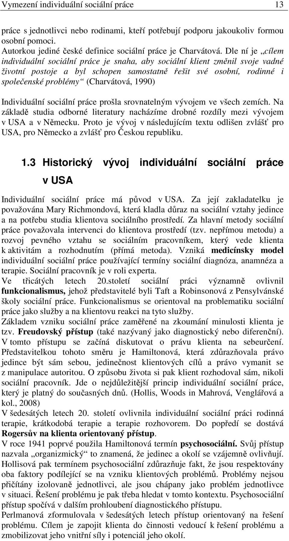 1990) Individuální sociální práce prošla srovnatelným vývojem ve všech zemích. Na základě studia odborné literatury nacházíme drobné rozdíly mezi vývojem v USA a v Německu.