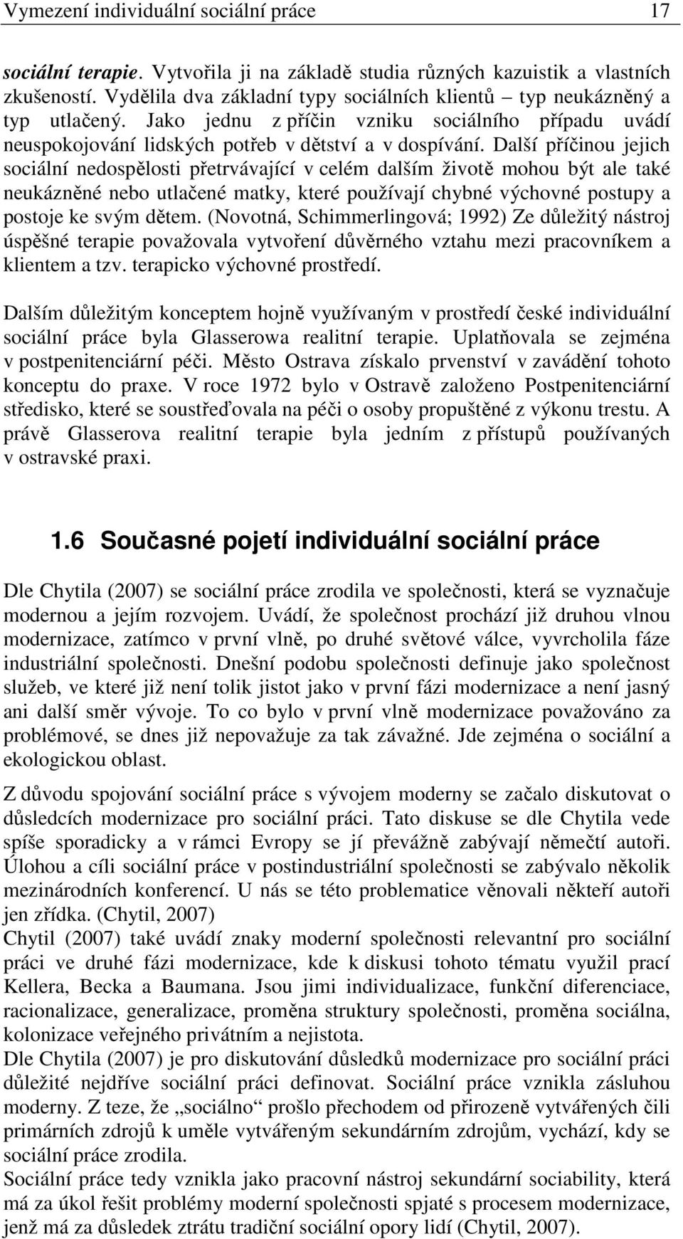 Další příčinou jejich sociální nedospělosti přetrvávající v celém dalším životě mohou být ale také neukázněné nebo utlačené matky, které používají chybné výchovné postupy a postoje ke svým dětem.