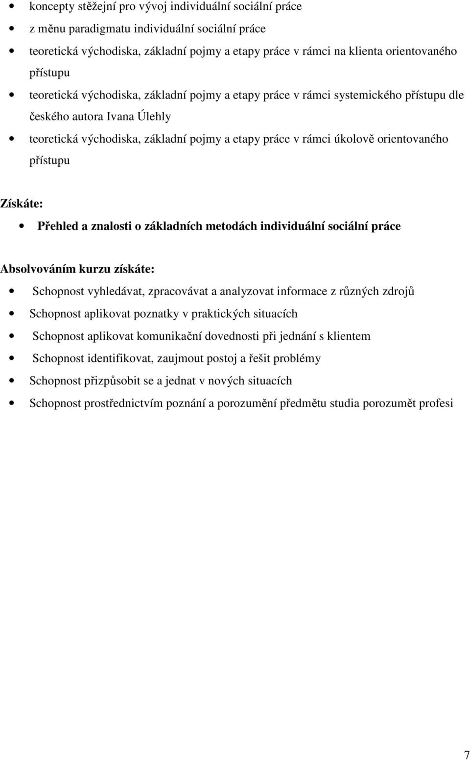 přístupu Získáte: Přehled a znalosti o základních metodách individuální sociální práce Absolvováním kurzu získáte: Schopnost vyhledávat, zpracovávat a analyzovat informace z různých zdrojů Schopnost