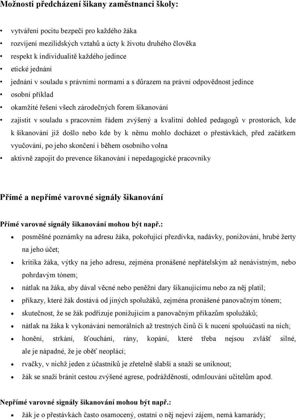 kvalitní dohled pedagogů v prostorách, kde k šikanování již došlo nebo kde by k němu mohlo docházet o přestávkách, před začátkem vyučování, po jeho skončení i během osobního volna aktivně zapojit do