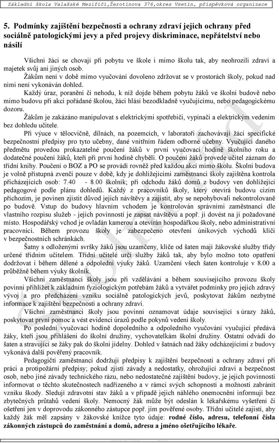 mimo školu tak, aby neohrozili zdraví a majetek svůj ani jiných osob. Žákům není v době mimo vyučování dovoleno zdržovat se v prostorách školy, pokud nad nimi není vykonáván dohled.