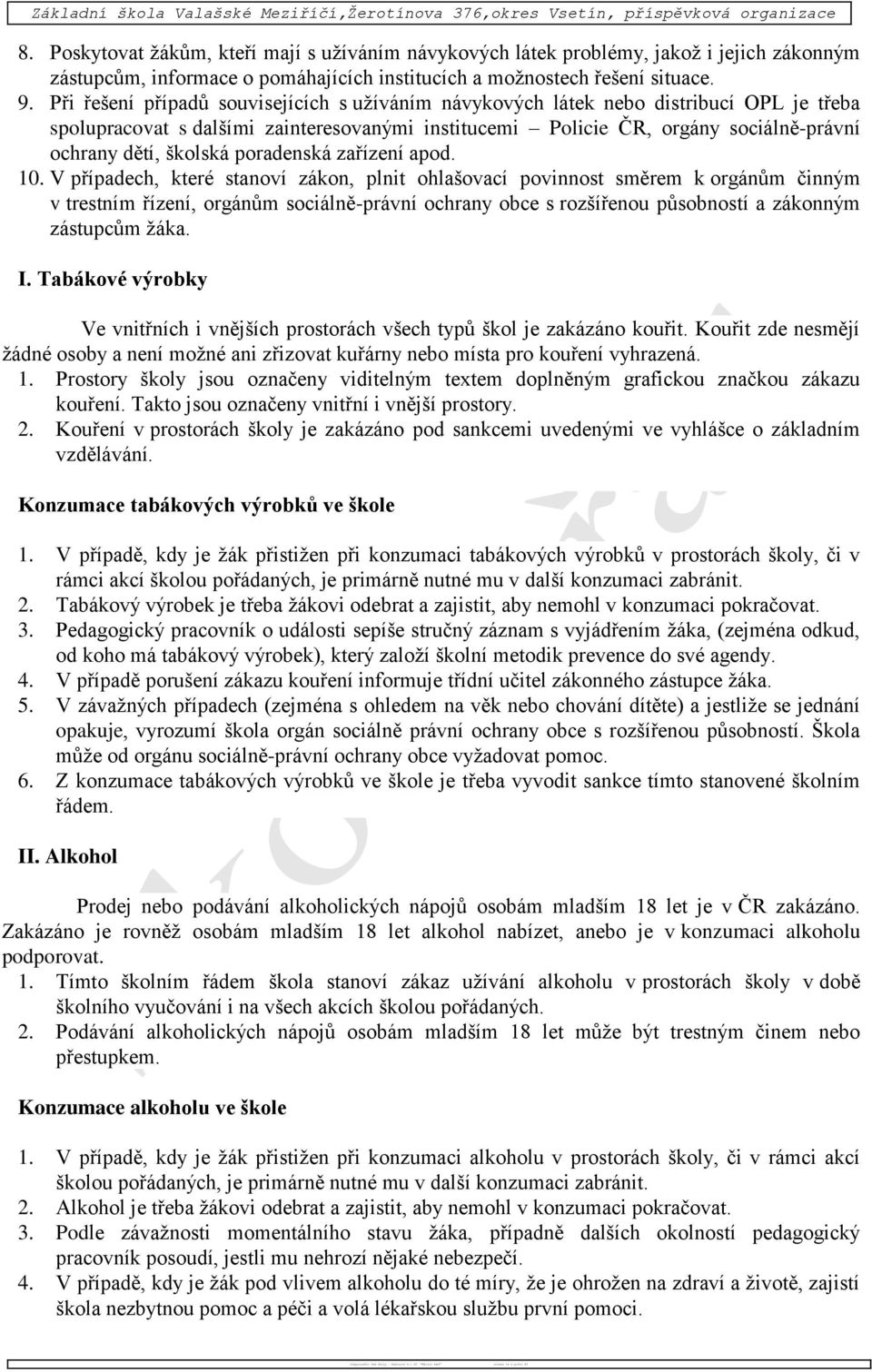 Při řešení případů souvisejících s užíváním návykových látek nebo distribucí OPL je třeba spolupracovat s dalšími zainteresovanými institucemi Policie ČR, orgány sociálně-právní ochrany dětí, školská