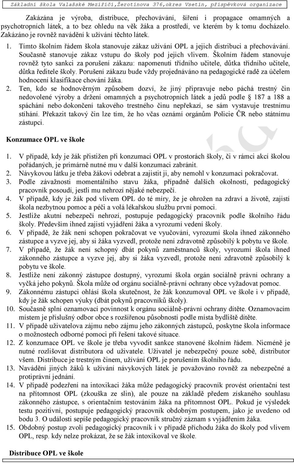 docházelo. Zakázáno je rovněž navádění k užívání těchto látek. 1. Tímto školním řádem škola stanovuje zákaz užívání OPL a jejich distribuci a přechovávání.