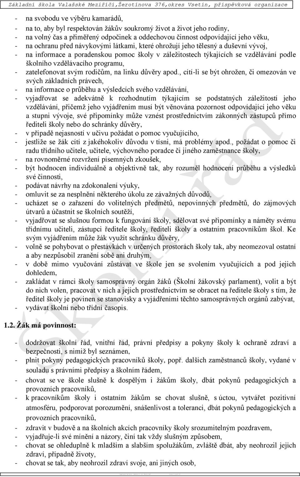 odpovídající jeho věku, - na ochranu před návykovými látkami, které ohrožují jeho tělesný a duševní vývoj, - na informace a poradenskou pomoc školy v záležitostech týkajících se vzdělávání podle