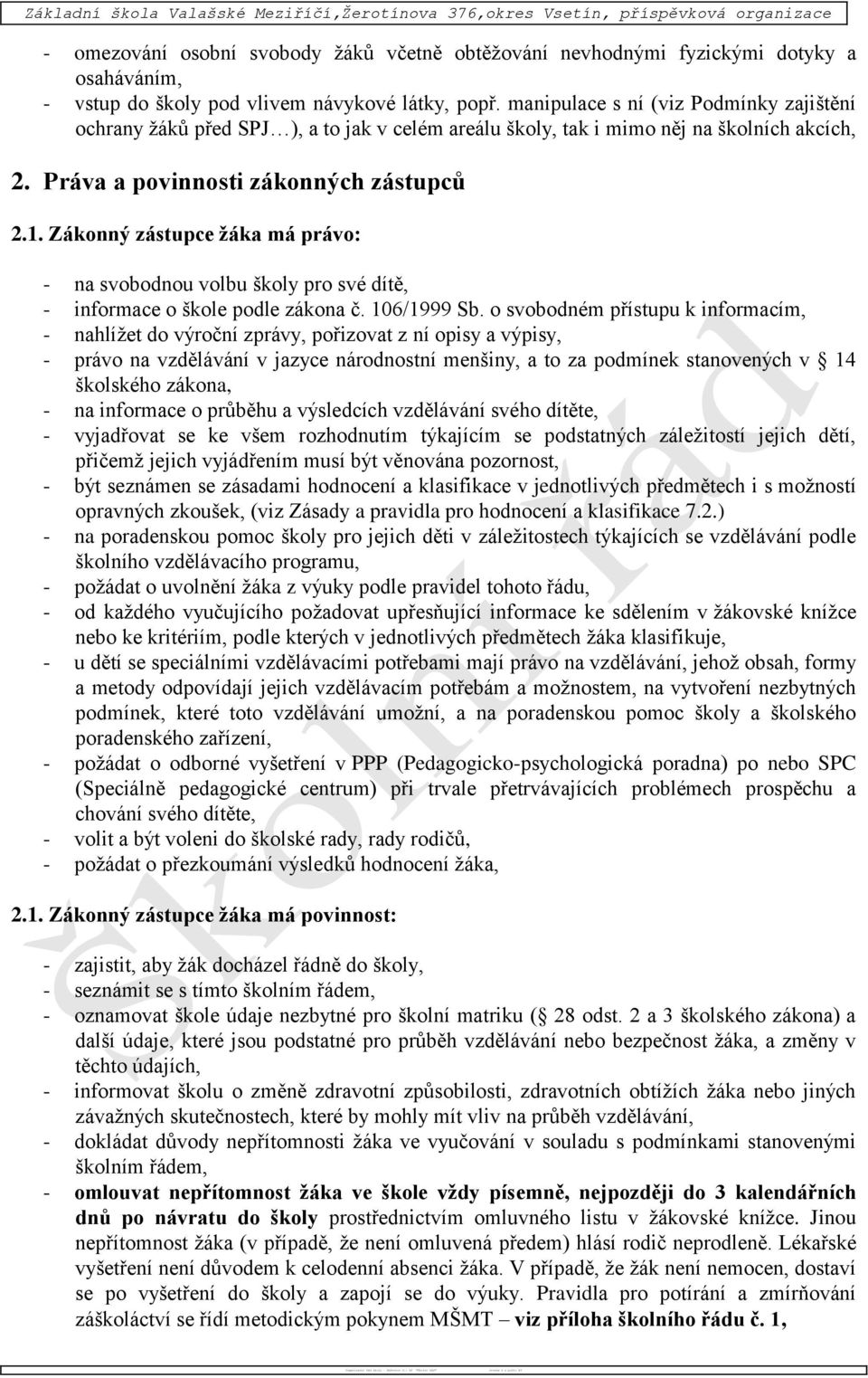 manipulace s ní (viz Podmínky zajištění ochrany žáků před SPJ ), a to jak v celém areálu školy, tak i mimo něj na školních akcích, 2. Práva a povinnosti zákonných zástupců 2.1.