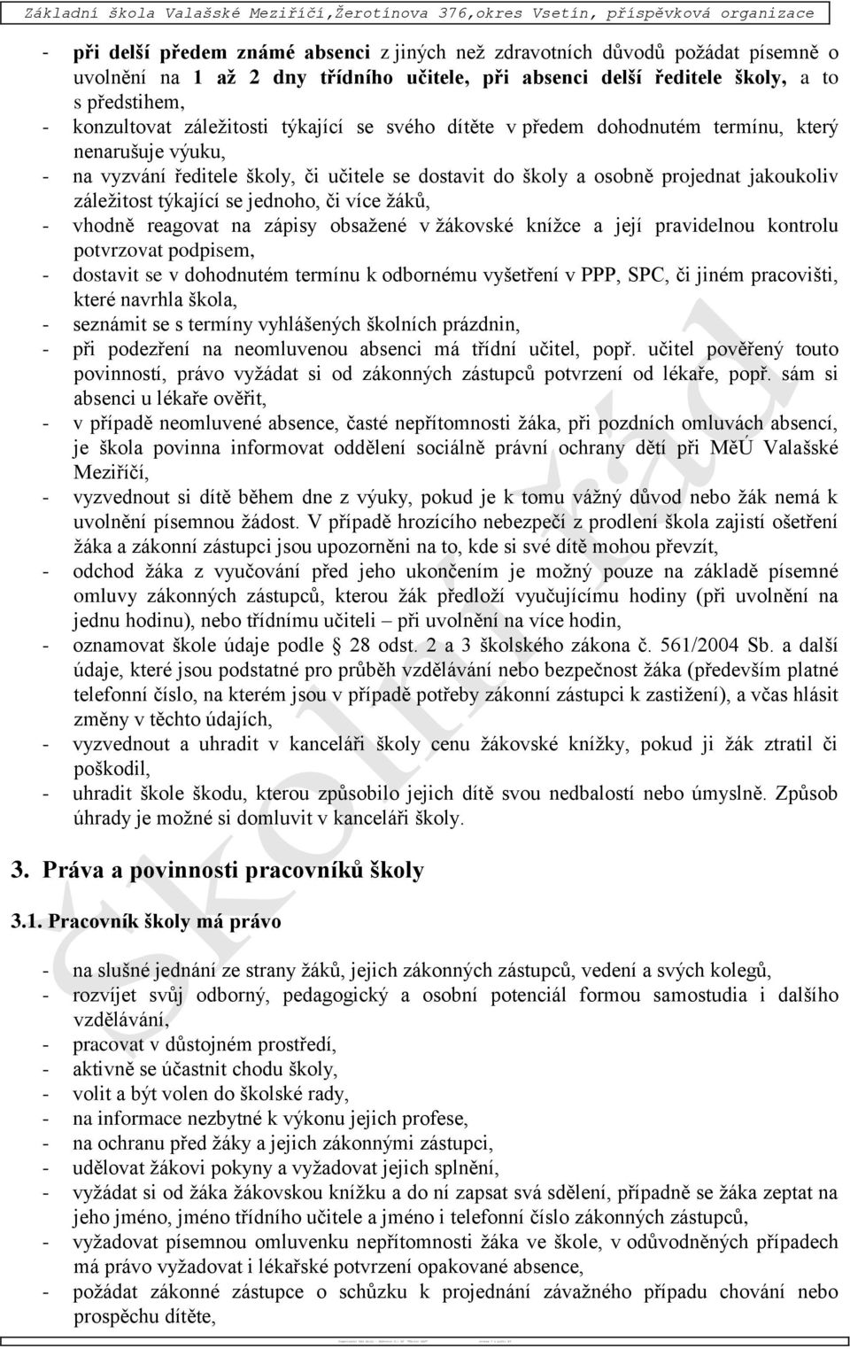 to s předstihem, - konzultovat záležitosti týkající se svého dítěte v předem dohodnutém termínu, který nenarušuje výuku, - na vyzvání ředitele školy, či učitele se dostavit do školy a osobně