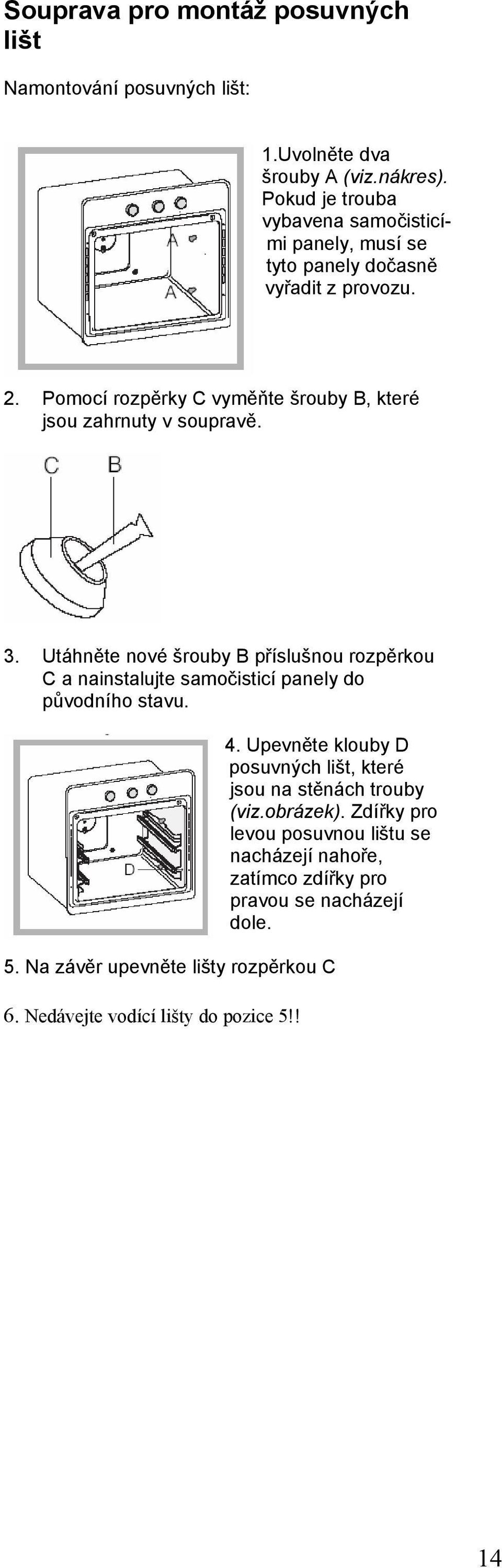 3. Utáhněte nové šrouby B příslušnou rozpěrkou C a nainstalujte samočisticí panely do původního stavu. 4. 4. Upevněte klouby D posuvných lišt, které 5.