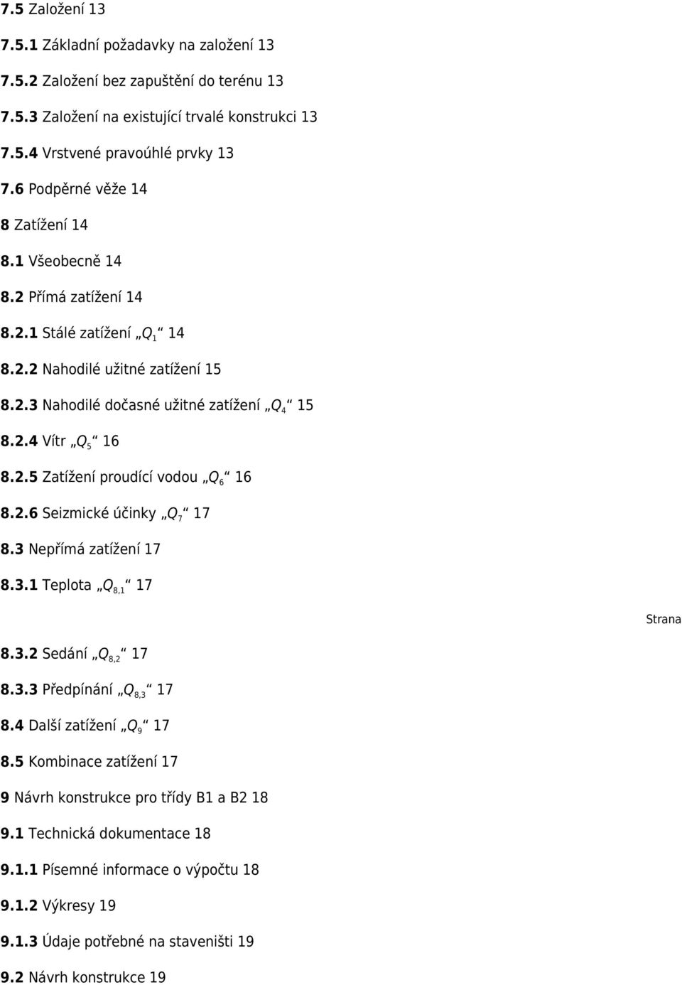 2.5 Zatížení proudící vodou Q 6 16 8.2.6 Seizmické účinky Q 7 17 8.3 Nepřímá zatížení 17 8.3.1 Teplota Q 8,1 17 Strana 8.3.2 Sedání Q 8,2 17 8.3.3 Předpínání Q 8,3 17 8.4 Další zatížení Q 9 17 8.