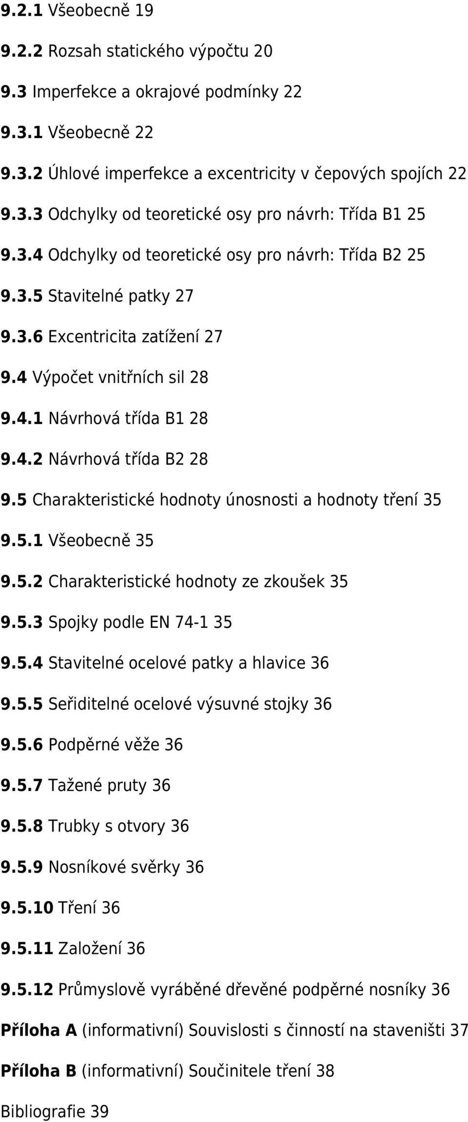 5 Charakteristické hodnoty únosnosti a hodnoty tření 35 9.5.1 Všeobecně 35 9.5.2 Charakteristické hodnoty ze zkoušek 35 9.5.3 Spojky podle EN 74-1 35 9.5.4 Stavitelné ocelové patky a hlavice 36 9.5.5 Seřiditelné ocelové výsuvné stojky 36 9.