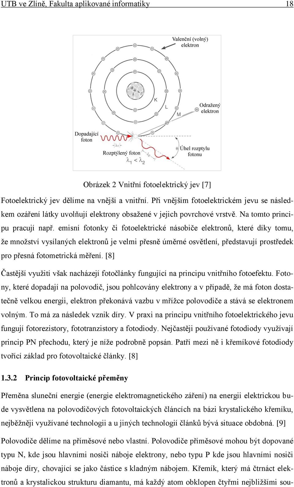 emisní fotonky či fotoelektrické násobiče elektronů, které díky tomu, že množství vysílaných elektronů je velmi přesně úměrné osvětlení, představují prostředek pro přesná fotometrická měření.