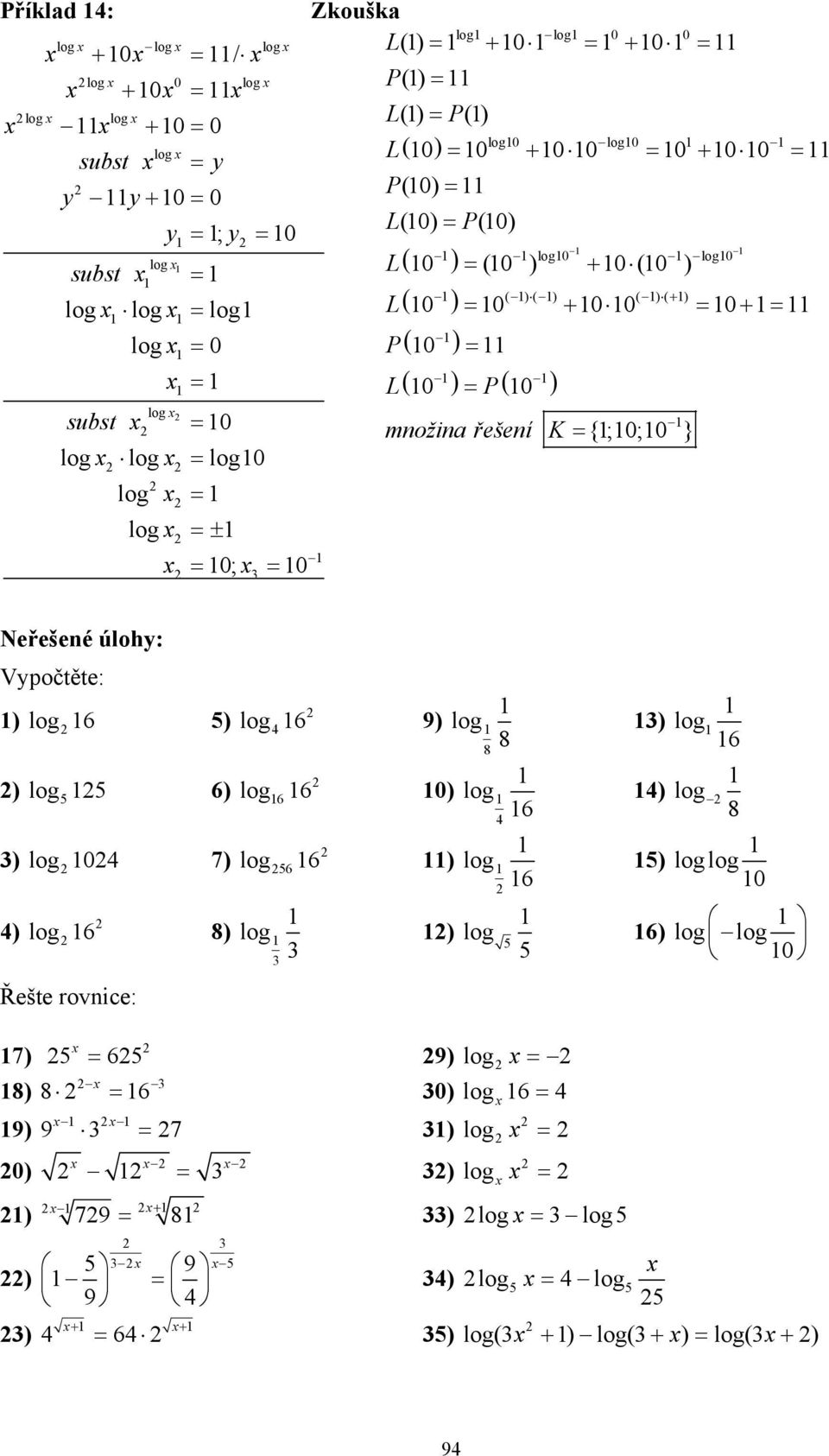 {;; } Neřešeé úlohy: Vypočtěte: ) log 6 ) ) log 6) ) log 4 7) 4) log 6 8) Řešte rovice: log4 6 9) 8 log6 6 ) 4 log6 6 ) log ) log log ) log 8 6 log 4) log 6 8 log ) log log