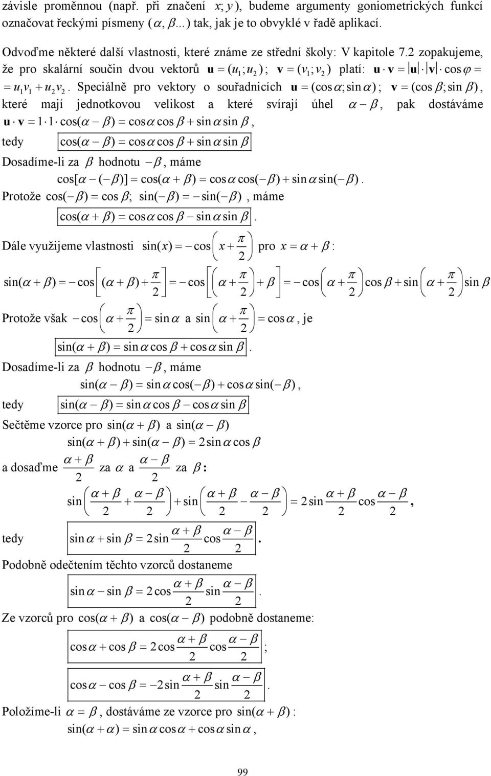 Speciálě pro vektory o souřadicích u = (cos α;si α) ; v = (cos β;si β ), které mají jedotkovou velikost a které svírají úhel α β, pak dostáváme u v = cos( α β) = cosαcosβ + siαsiβ, tedy cos( α β) =