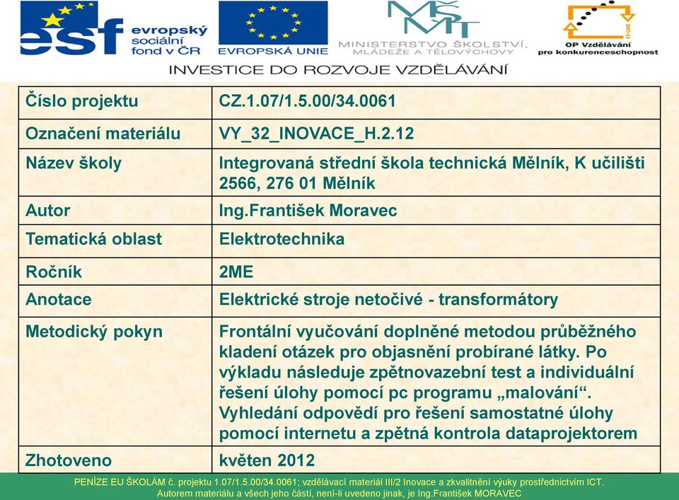 František Moravec Elektrotechnika 2ME Elektrické stroje netočivé - transformátory Metodický pokyn Zhotoveno květen 2012 Frontální vyučování doplněné metodou