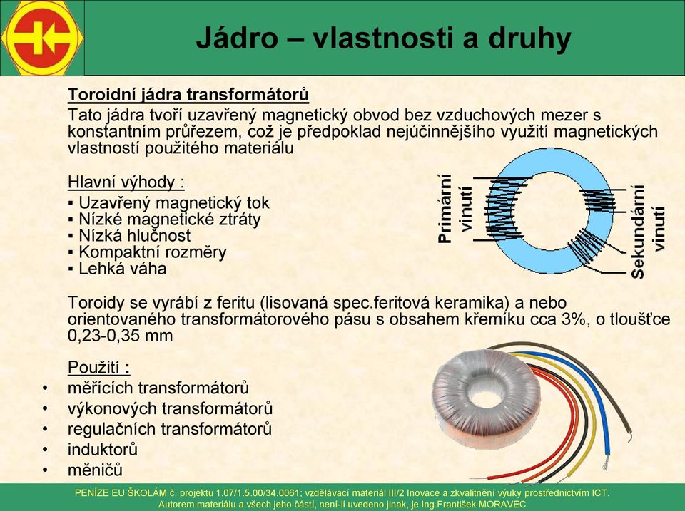 hlučnost Kompaktní rozměry Lehká váha Toroidy se vyrábí z feritu (lisovaná spec.