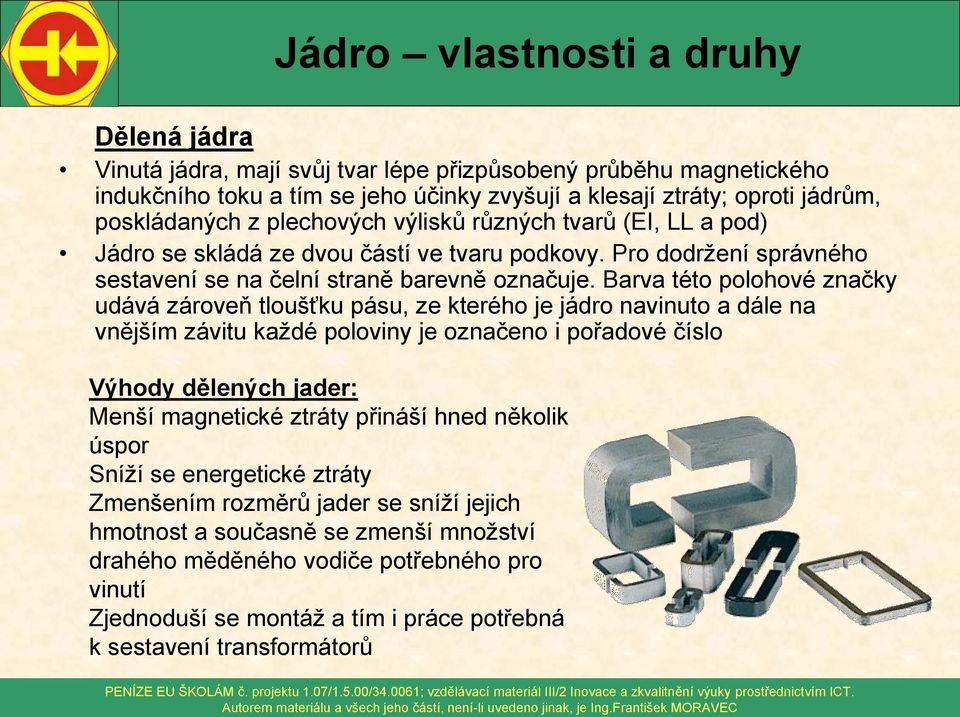 Barva této polohové značky udává zároveň tloušťku pásu, ze kterého je jádro navinuto a dále na vnějším závitu každé poloviny je označeno i pořadové číslo Výhody dělených jader: Menší magnetické