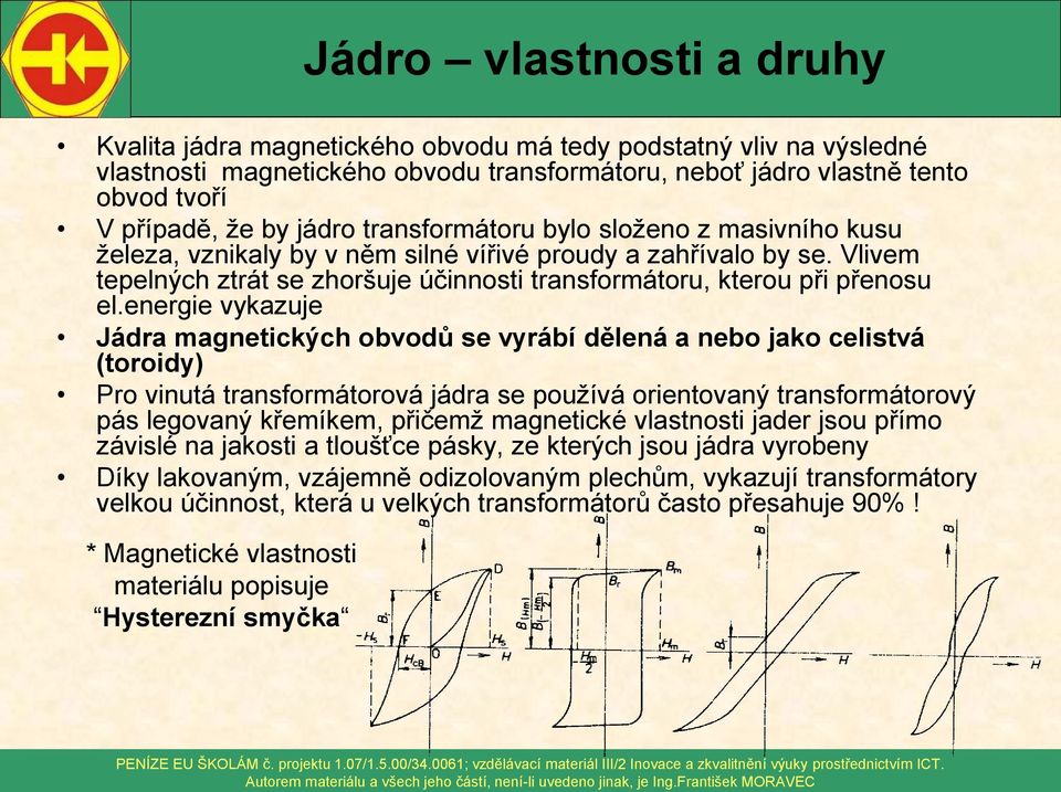 energie vykazuje Jádra magnetických obvodů se vyrábí dělená a nebo jako celistvá (toroidy) Pro vinutá transformátorová jádra se používá orientovaný transformátorový pás legovaný křemíkem, přičemž