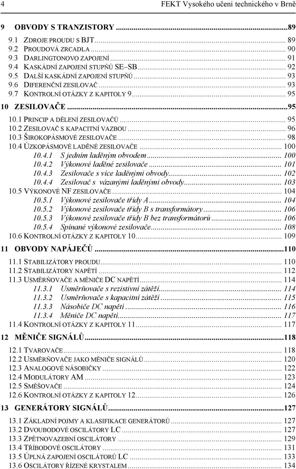 .. 98 0.4 ÚZKOPÁSMOVÉ LADĚNÉ ZESILOVAČE... 00 0.4. S jedním laděným obvodem... 00 0.4. Výkonové laděné zesilovače... 0 0.4.3 Zesilovače s více laděnými obvody... 0 0.4.4 Zesilovač s vázanými laděnými obvody.