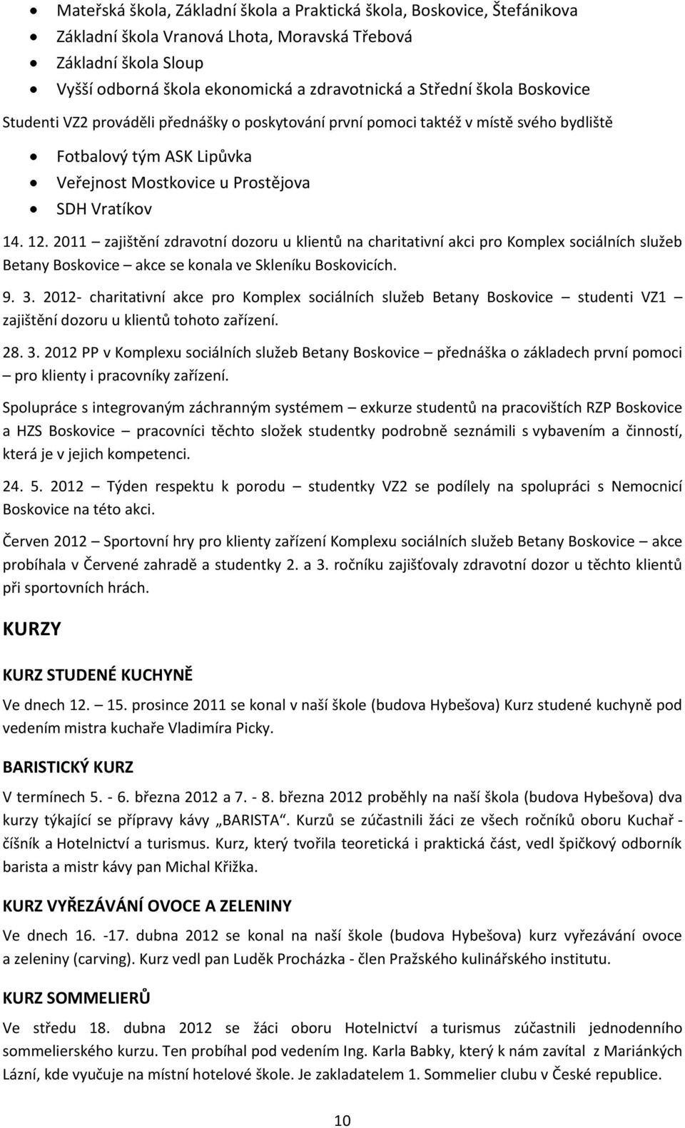 2011 zajištění zdravotní dozoru u klientů na charitativní akci pro Komplex sociálních služeb Betany Boskovice akce se konala ve Skleníku Boskovicích. 9. 3.