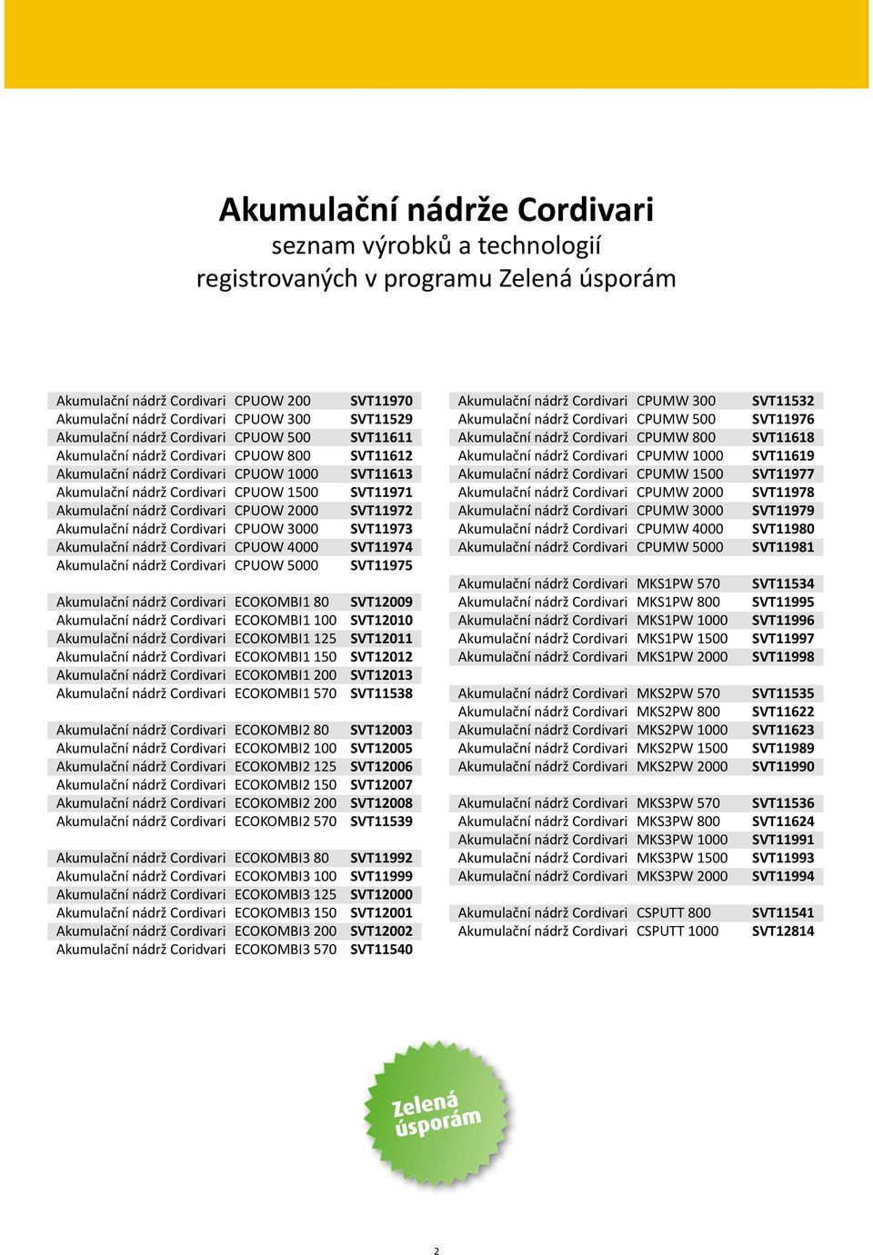 Akumulační nádrž Cordivari CPUOW 4000 Akumulační nádrž Cordivari CPUOW 5000 SVT11970 SVT11529 SVT11611 SVT11612 SVT11613 SVT11971 SVT11972 SVT11973 SVT11974 SVT11975 Akumulační nádrž Cordivari