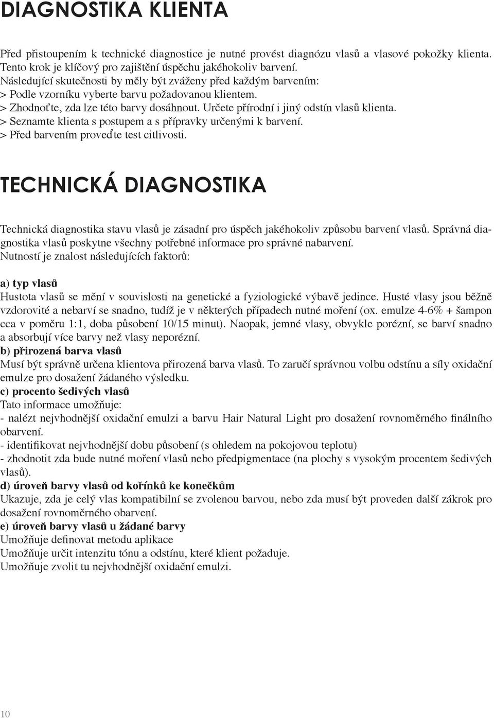 Určete přírodní i jiný odstín vlasů klienta. > Seznamte klienta s postupem a s přípravky určenými k barvení. > řed barvením proveďte test citlivosti.