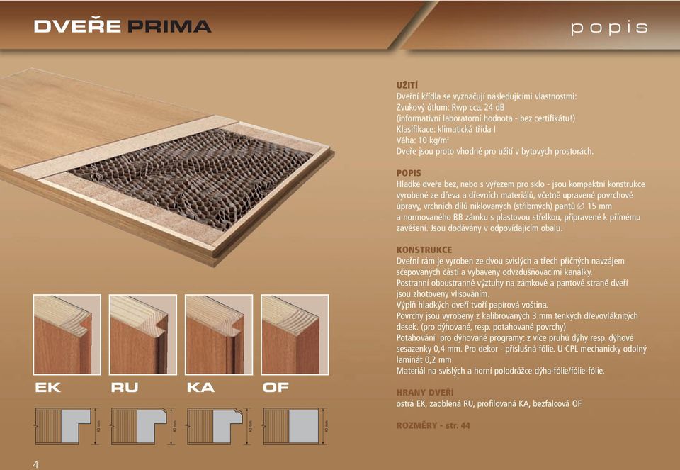 POPIS Hladké dveře bez, nebo s výřezem pro sklo - jsou kompaktní konstrukce vyrobené ze dřeva a dřevních materiálů, včetně upravené povrchové úpravy, vrchních dílů niklovaných (stříbrných) pantů 15