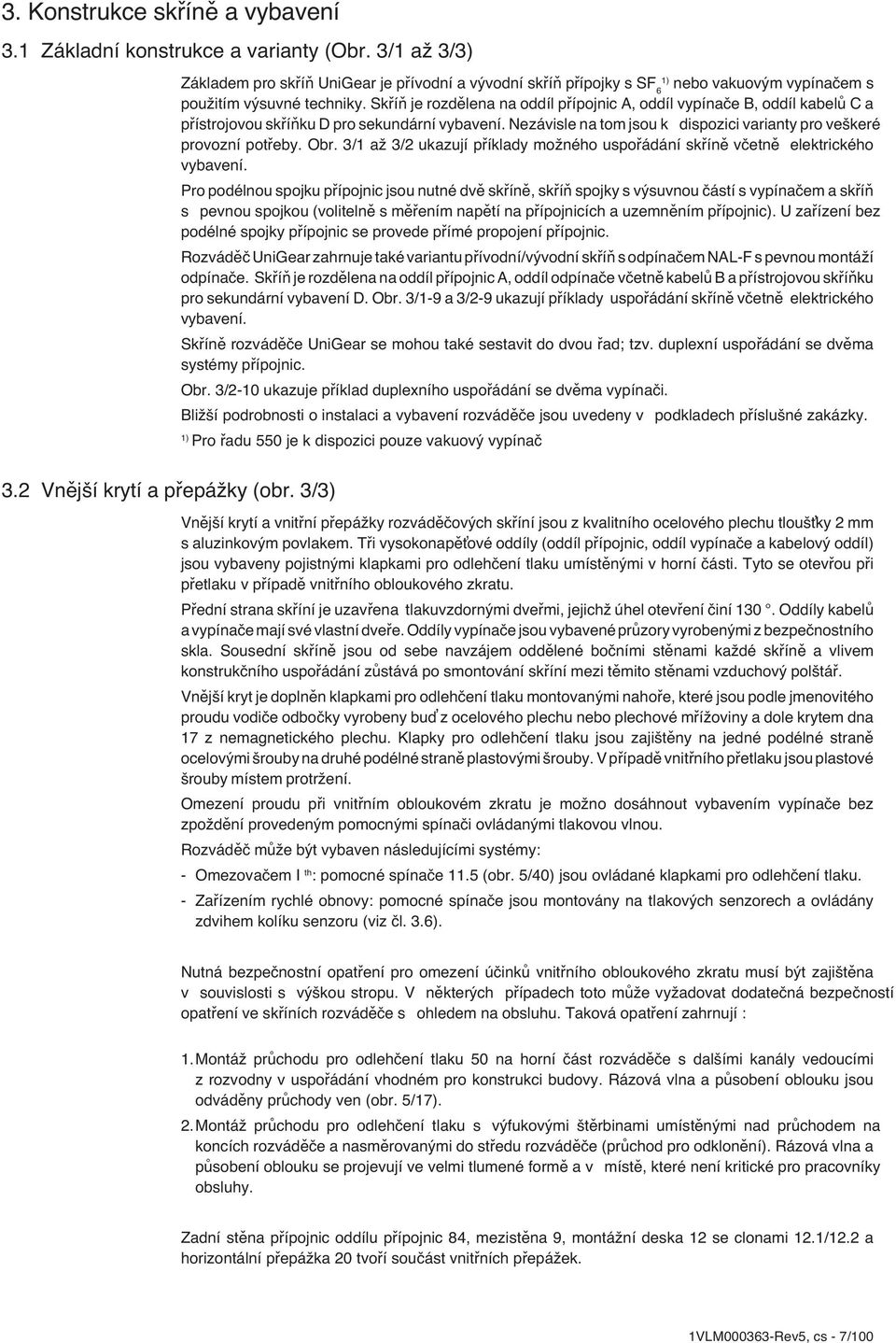 Skříň je rozdělena na oddíl přípojnic A, oddíl vypínače B, oddíl kabelů C a přístrojovou skříňku D pro sekundární vybavení. Nezávisle na tom jsou k dispozici varianty pro veškeré provozní potřeby.