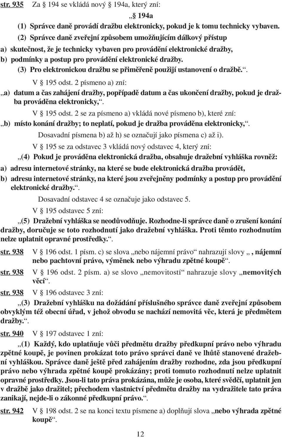 (3) Pro elektronickou dražbu se přiměřeně použijí ustanovení o dražbě.. V 195 odst.