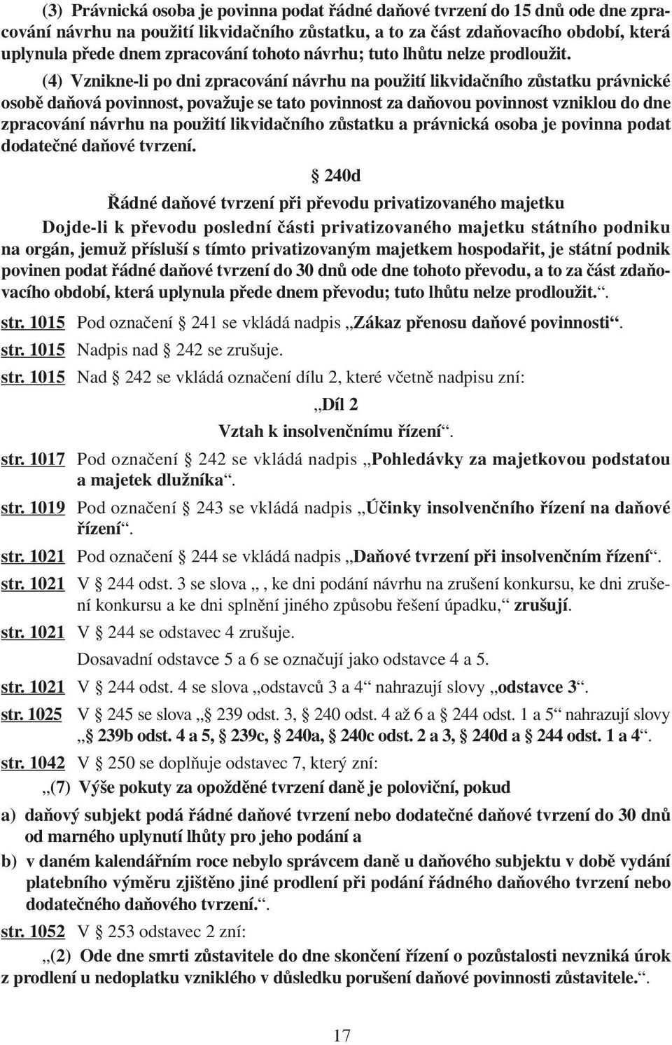 (4) Vznikne-li po dni zpracování návrhu na použití likvidačního zůstatku právnické osobě daňová povinnost, považuje se tato povinnost za daňovou povinnost vzniklou do dne zpracování návrhu na použití